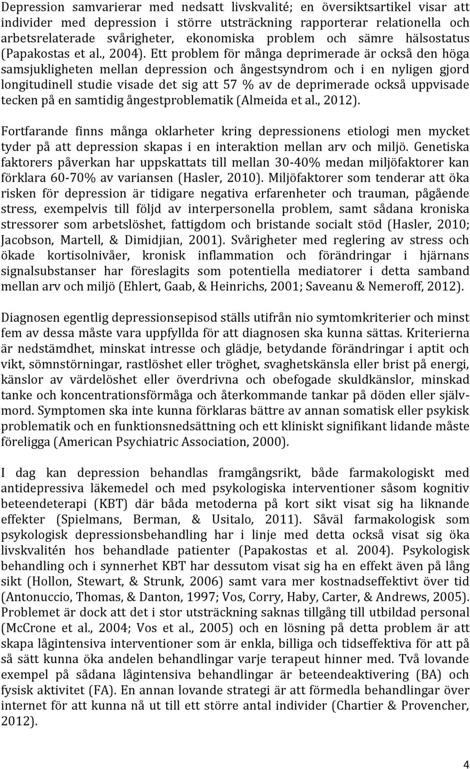 Ett problem för många deprimerade är också den höga samsjukligheten mellan depression och ångestsyndrom och i en nyligen gjord longitudinell studie visade det sig att 57 % av de deprimerade också