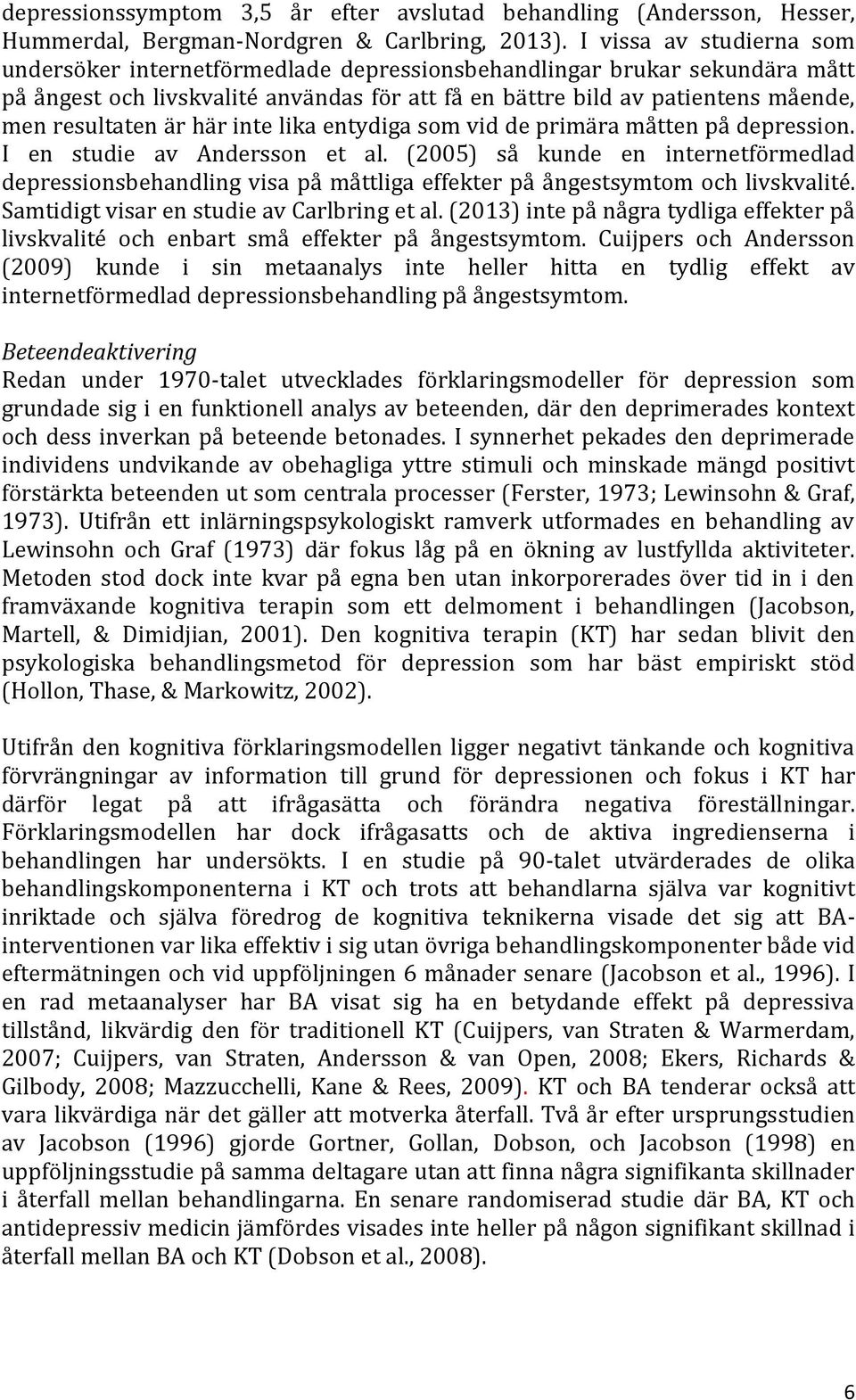 är här inte lika entydiga som vid de primära måtten på depression. I en studie av Andersson et al.