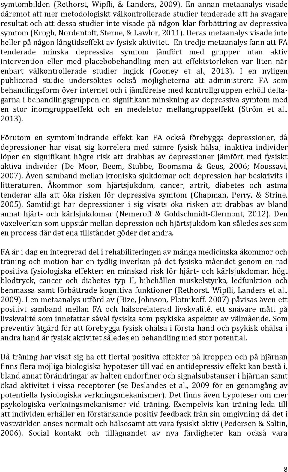 (Krogh, Nordentoft, Sterne, & Lawlor, 2011). Deras metaanalys visade inte heller på någon långtidseffekt av fysisk aktivitet.