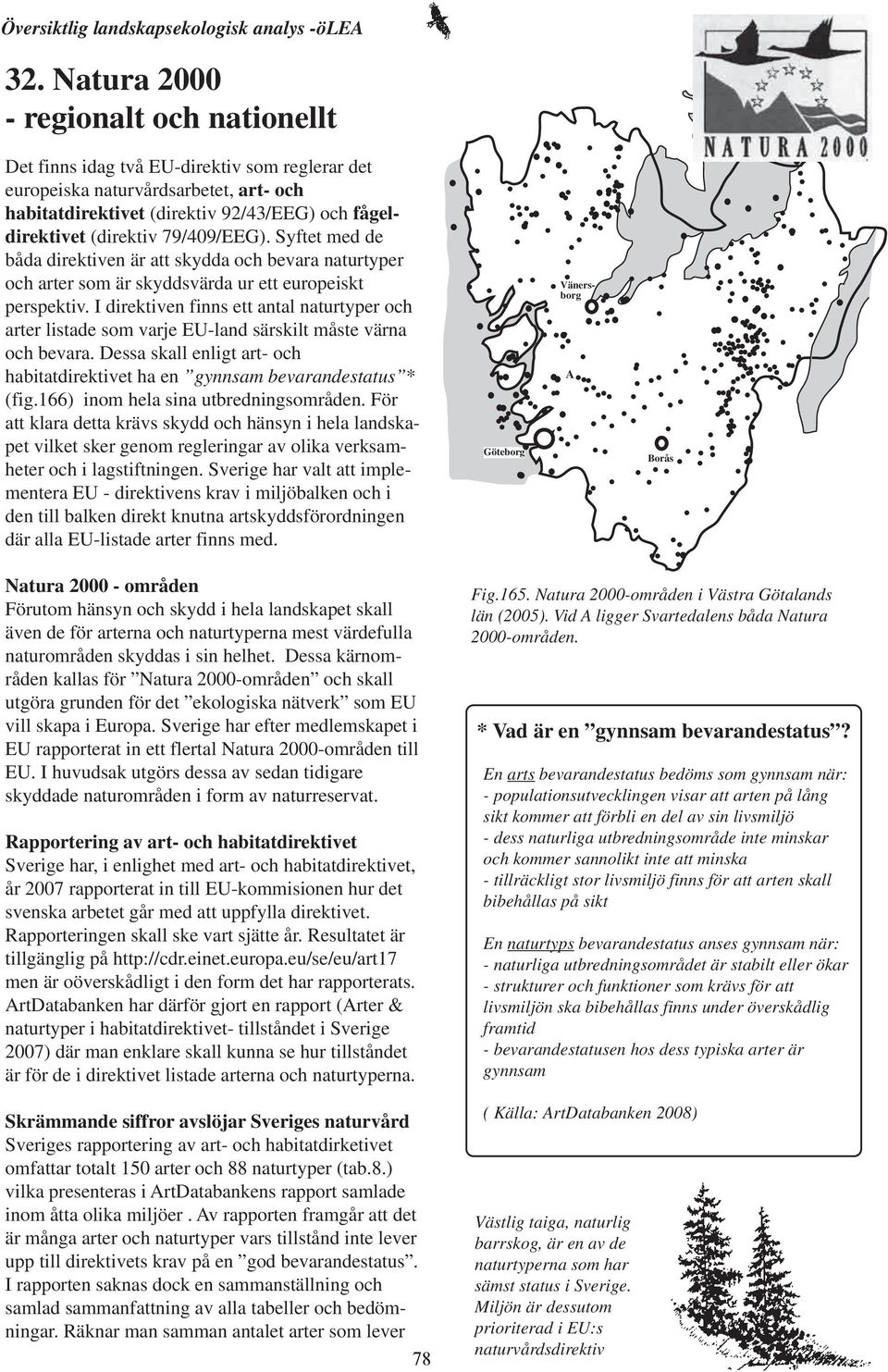 I direktiven finns ett antal naturtyper och arter listade som varje EU-land särskilt måste värna och bevara. Dessa skall enligt art- och habitatdirektivet ha en gynnsam bevarandestatus * (fig.