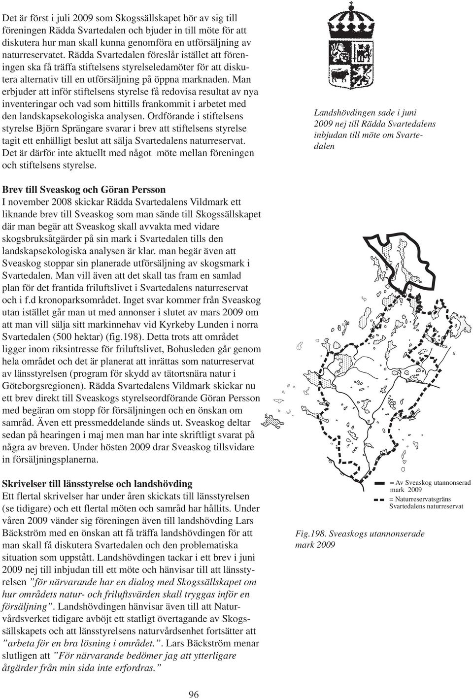 Man erbjuder att inför stiftelsens styrelse få redovisa resultat av nya inventeringar och vad som hittills frankommit i arbetet med den landskapsekologiska analysen.