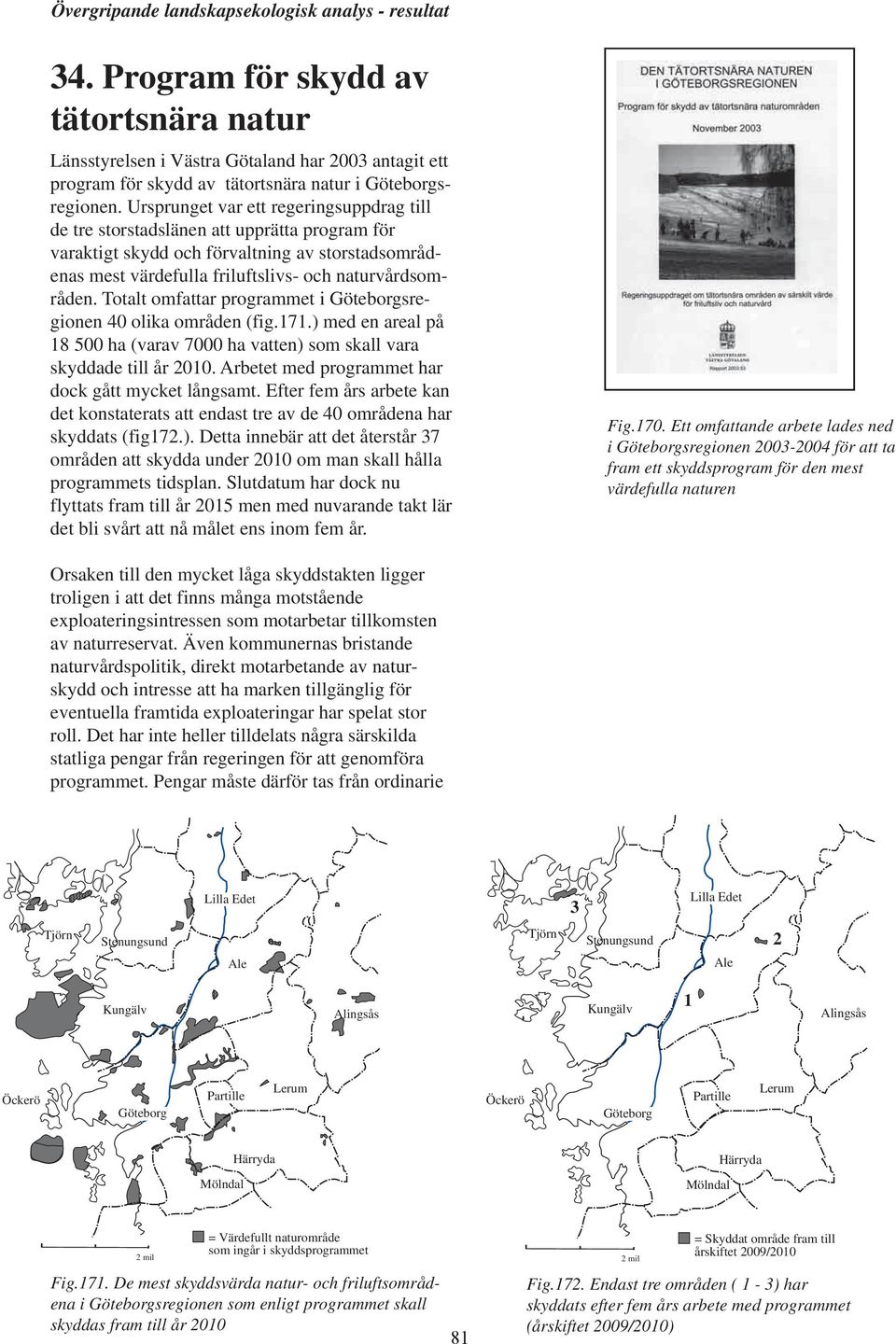 Ursprunget var ett regeringsuppdrag till de tre storstadslänen att upprätta program för varaktigt skydd och förvaltning av storstadsområdenas mest värdefulla friluftslivs- och naturvårdsområden.