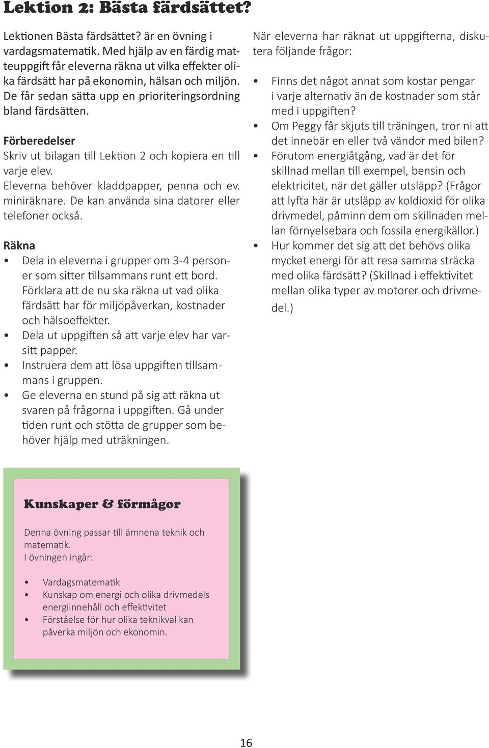 Förberedelser Skriv ut bilagan till Lektion 2 och kopiera en till varje elev. Eleverna behöver kladdpapper, penna och ev. miniräknare. De kan använda sina datorer eller telefoner också.