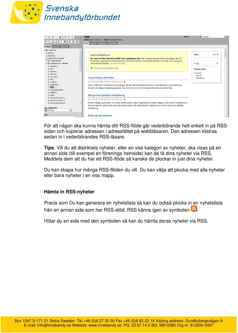 Meddela dem att du har ett RSS-flöde så kanske de plockar in just dina nyheter. Du kan skapa hur många RSS-flöden du vill. Du kan välja att plocka med alla nyheter eller bara nyheter i en viss mapp.