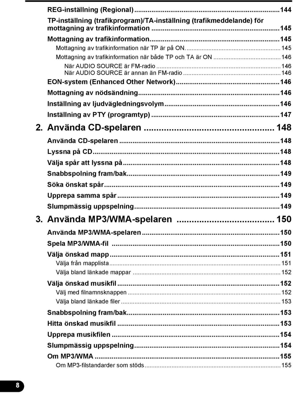 ..46 EON-system (Enhanced Other Network)...46 Mottagning av nödsändning...46 Inställning av ljudvägledningsvolym...46 Inställning av PTY (programtyp)...47. Använda CD-spelaren... 48 Använda CD-spelaren.