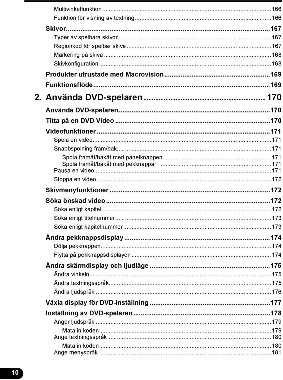 ..7 Snabbspolning fram/bak...7 Spola framåt/bakåt med panelknappen...7 Spola framåt/bakåt med pekknappar....7 Pausa en video...7 Stoppa en video...7 Skivmenyfunktioner...7 Söka önskad video.