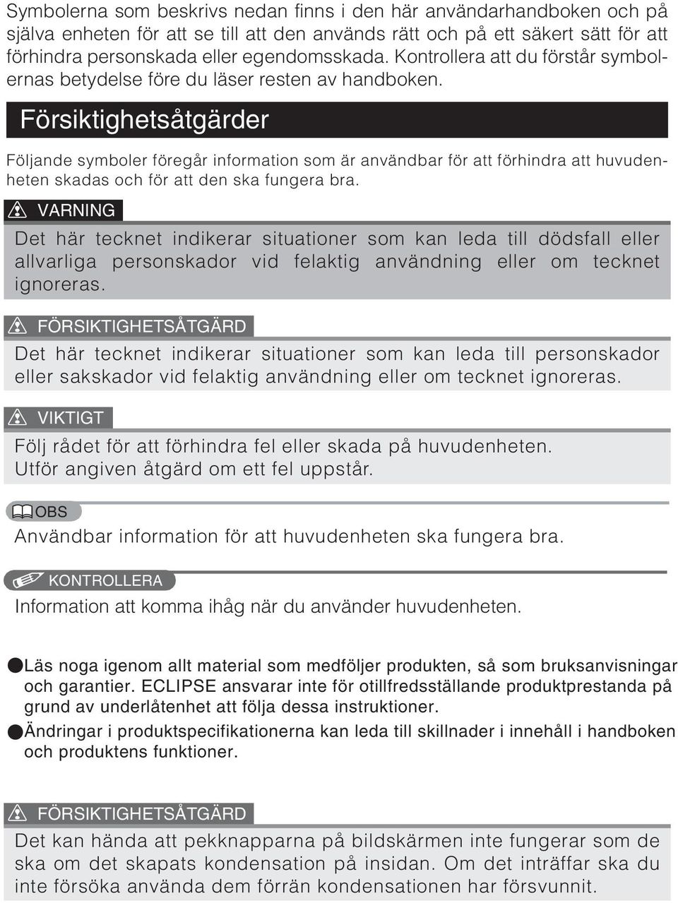 Försiktighetsåtgärder Följande symboler föregår information som är användbar för att förhindra att huvudenheten skadas och för att den ska fungera bra.