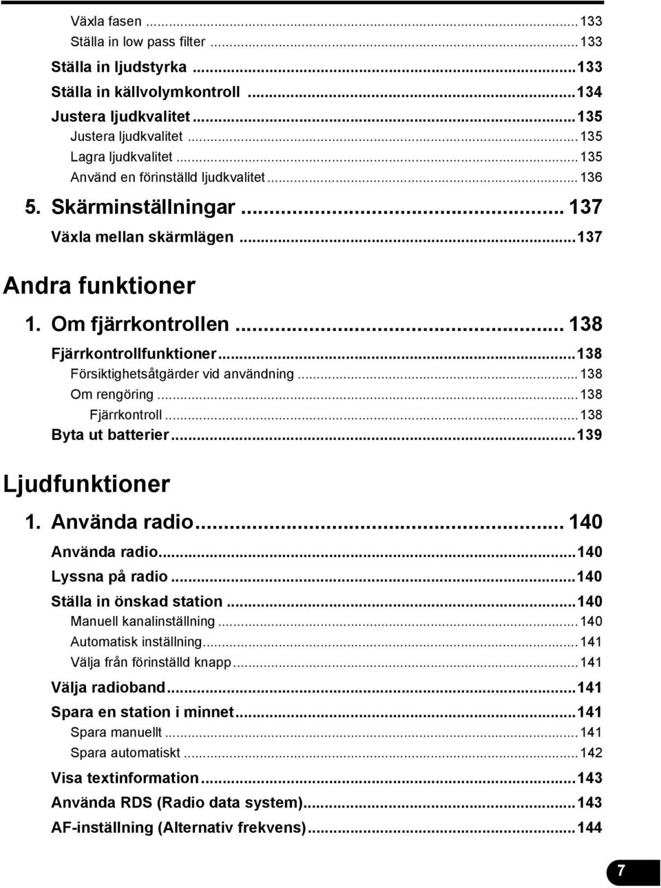 ..38 Försiktighetsåtgärder vid användning...38 Om rengöring...38 Fjärrkontroll...38 Byta ut batterier...39 Ljudfunktioner. Använda radio... 40 Använda radio...40 Lyssna på radio.