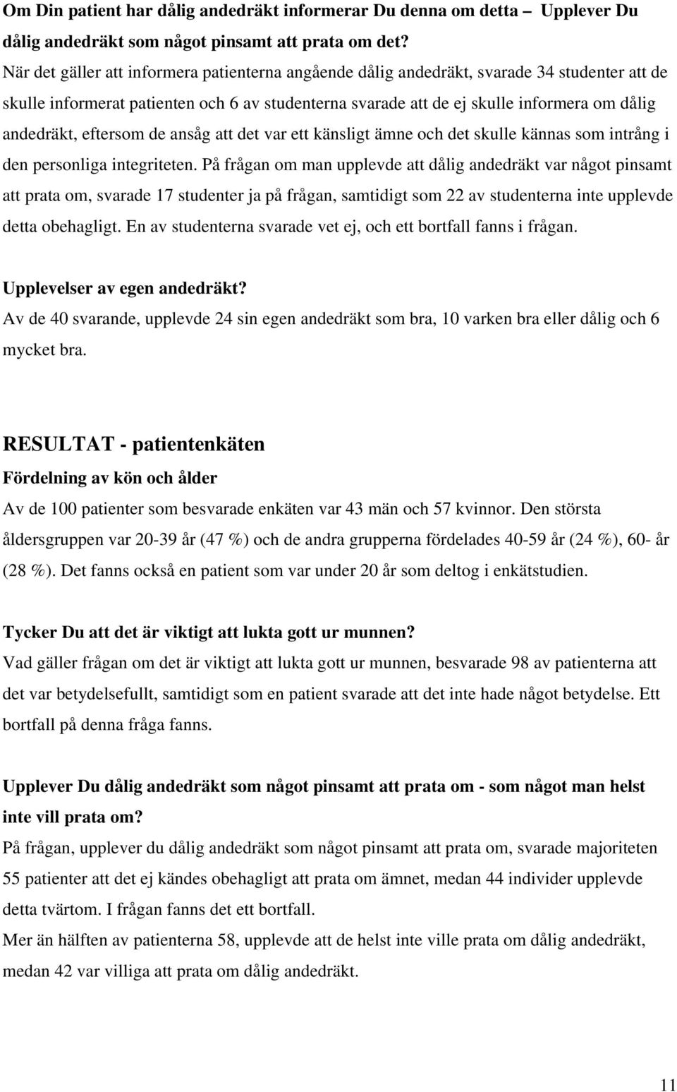 eftersom de ansåg att det var ett känsligt ämne och det skulle kännas som intrång i den personliga integriteten.