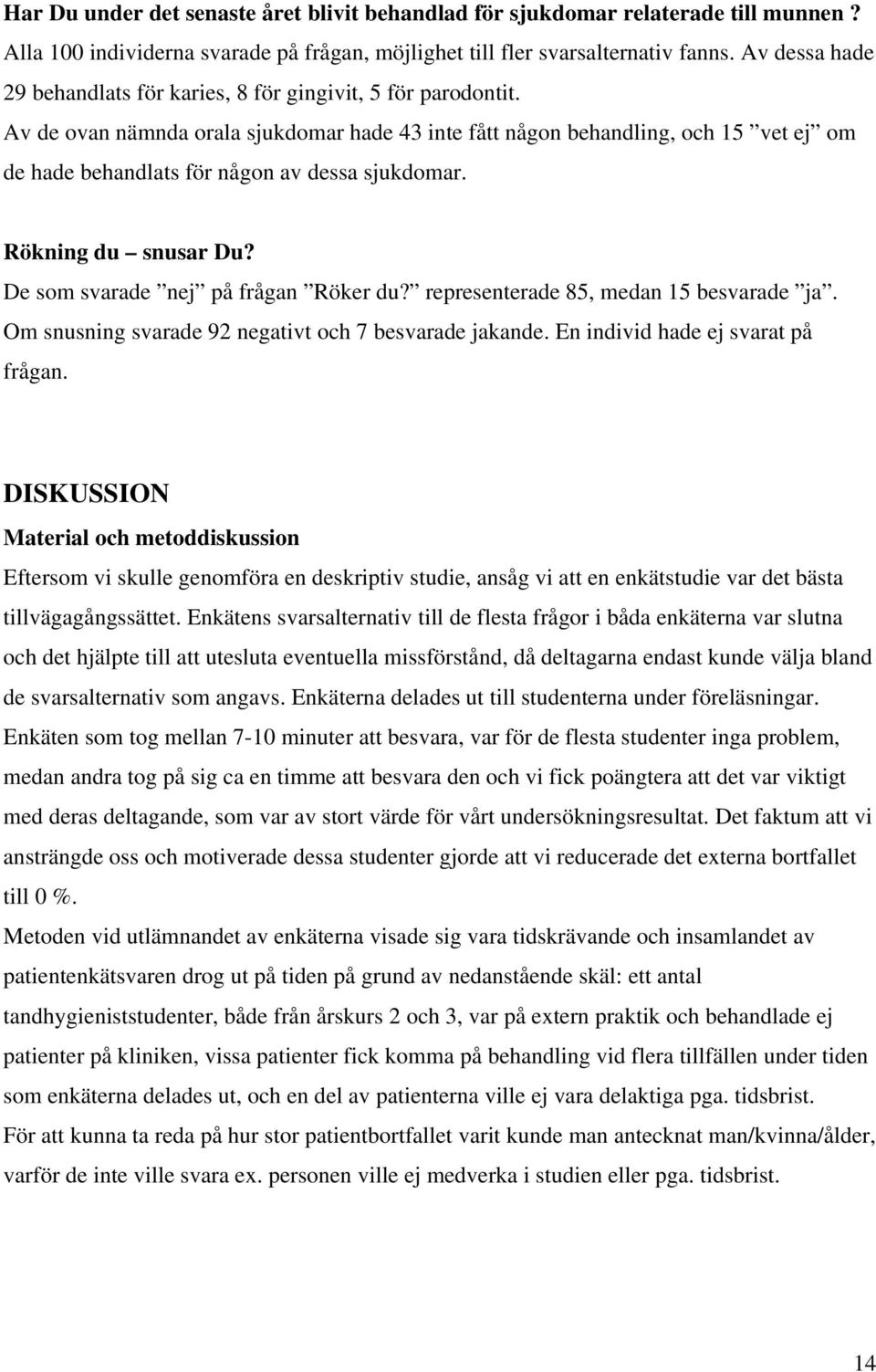 Av de ovan nämnda orala sjukdomar hade 43 inte fått någon behandling, och 15 vet ej om de hade behandlats för någon av dessa sjukdomar. Rökning du snusar Du? De som svarade nej på frågan Röker du?