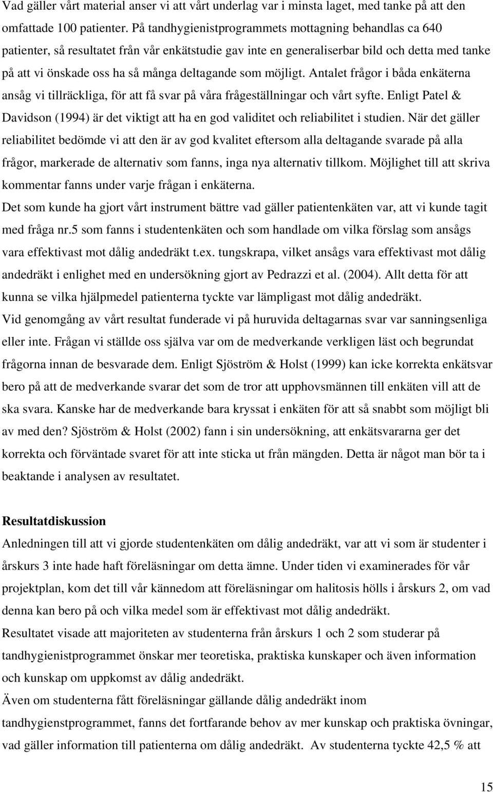 som möjligt. Antalet frågor i båda enkäterna ansåg vi tillräckliga, för att få svar på våra frågeställningar och vårt syfte.