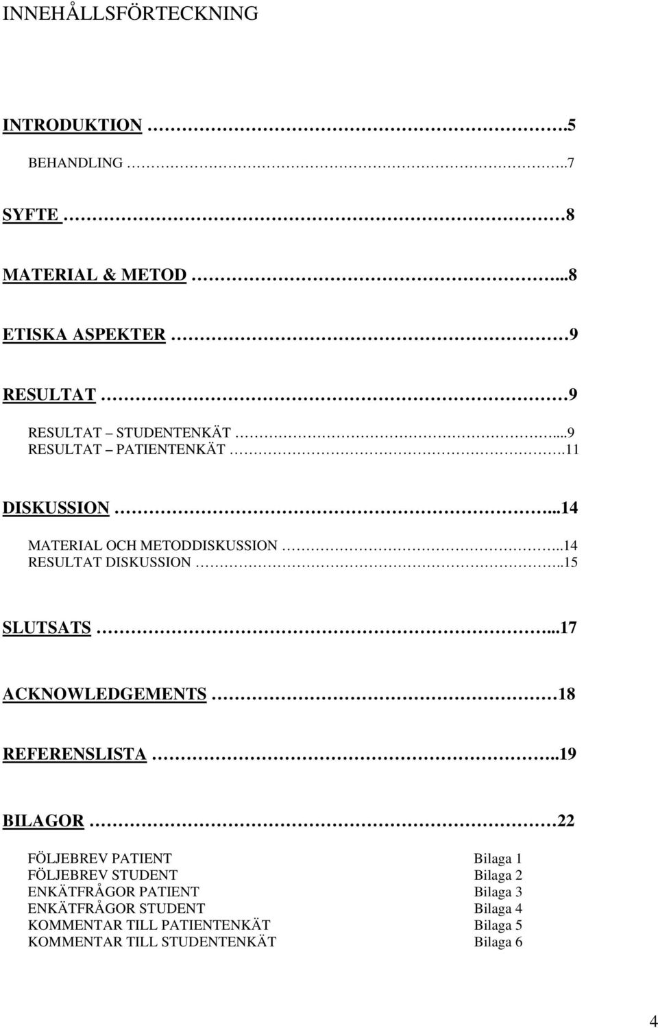 ..14 MATERIAL OCH METODDISKUSSION..14 RESULTAT DISKUSSION..15 SLUTSATS...17 ACKNOWLEDGEMENTS 18 REFERENSLISTA.