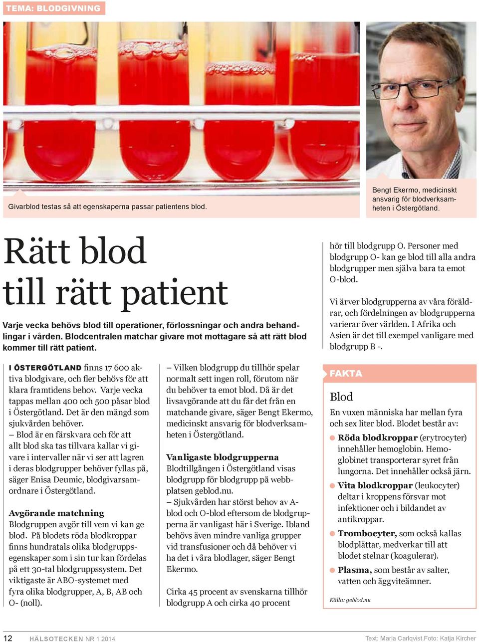 Blodcentralen matchar givare mot mottagare så att rätt blod kommer till rätt patient. hör till blodgrupp O.