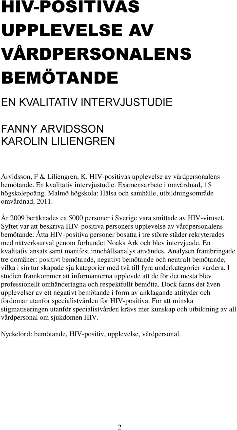 År 2009 beräknades ca 5000 personer i Sverige vara smittade av HIV-viruset. Syftet var att beskriva HIV-positiva personers upplevelse av vårdpersonalens bemötande.