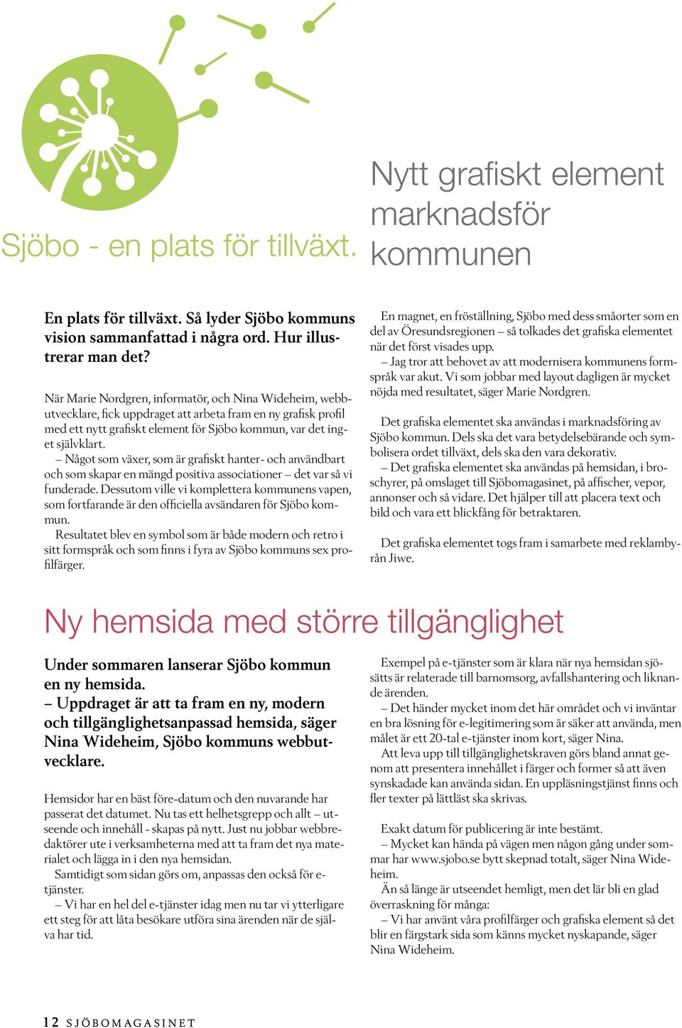 Något som växer, som är grafiskt hanter- och användbart och som skapar en mängd positiva associationer det var så vi funderade.