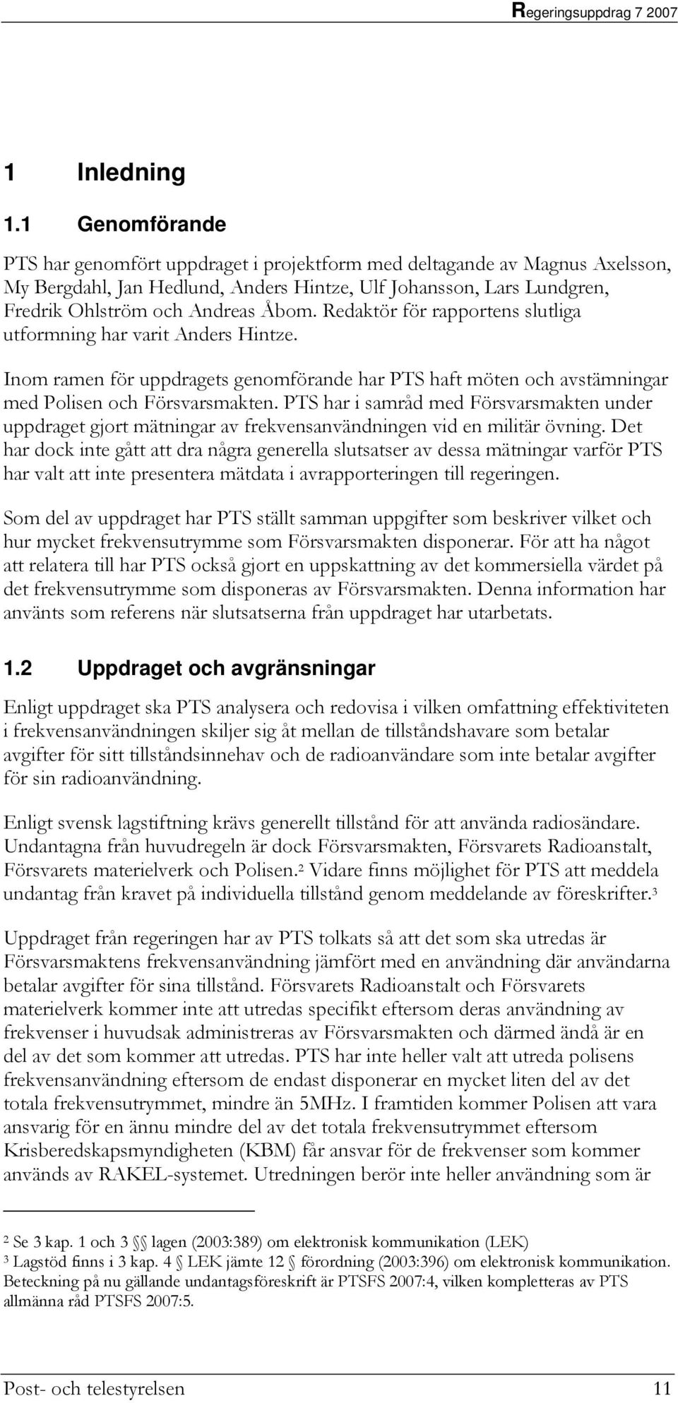 Redaktör för rapportens slutliga utformning har varit Anders Hintze. Inom ramen för uppdragets genomförande har PTS haft möten och avstämningar med Polisen och Försvarsmakten.