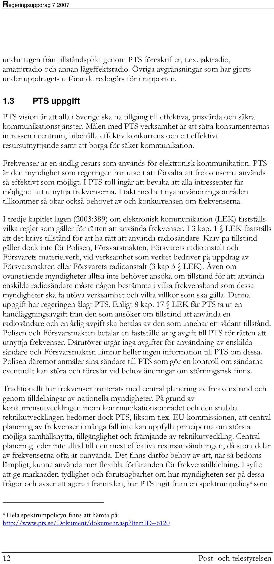 Målen med PTS verksamhet är att sätta konsumenternas intressen i centrum, bibehålla effektiv konkurrens och ett effektivt resursutnyttjande samt att borga för säker kommunikation.