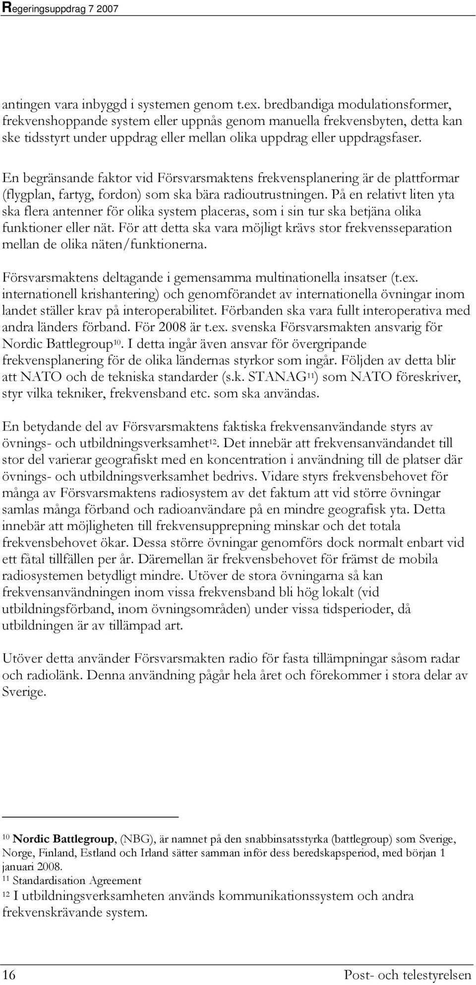 En begränsande faktor vid Försvarsmaktens frekvensplanering är de plattformar (flygplan, fartyg, fordon) som ska bära radioutrustningen.