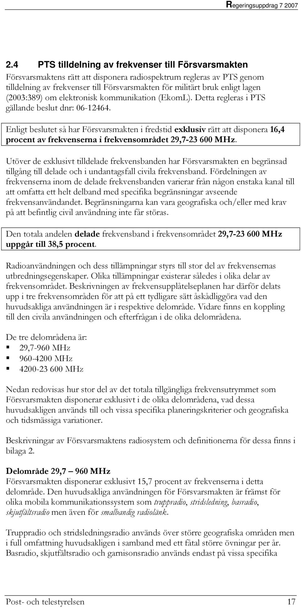 Enligt beslutet så har Försvarsmakten i fredstid exklusiv rätt att disponera 16,4 procent av frekvenserna i frekvensområdet 29,7-23 600 MHz.