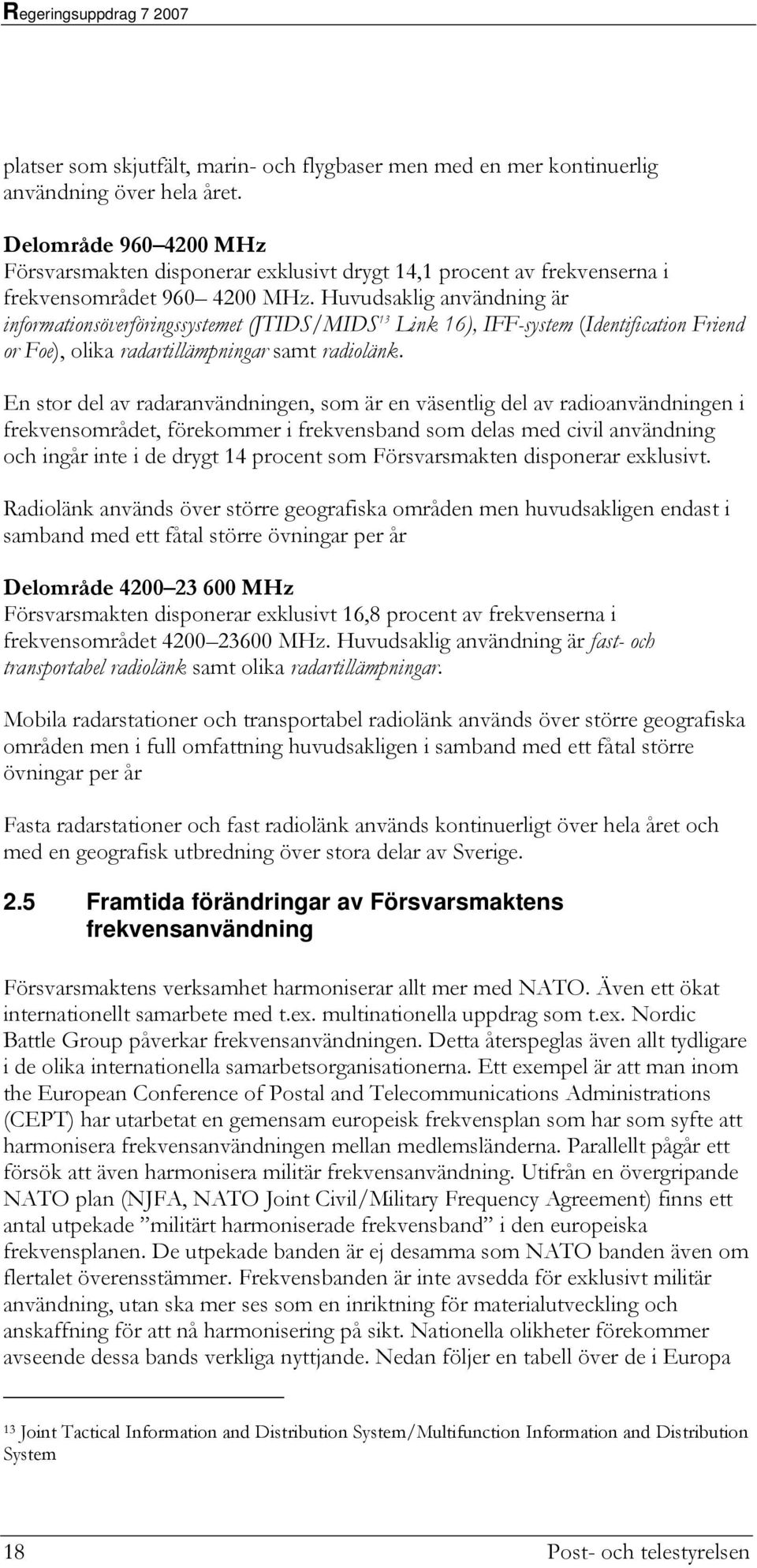 Huvudsaklig användning är informationsöverföringssystemet (JTIDS/MIDS 13 Link 16), IFF-system (Identification Friend or Foe), olika radartillämpningar samt radiolänk.