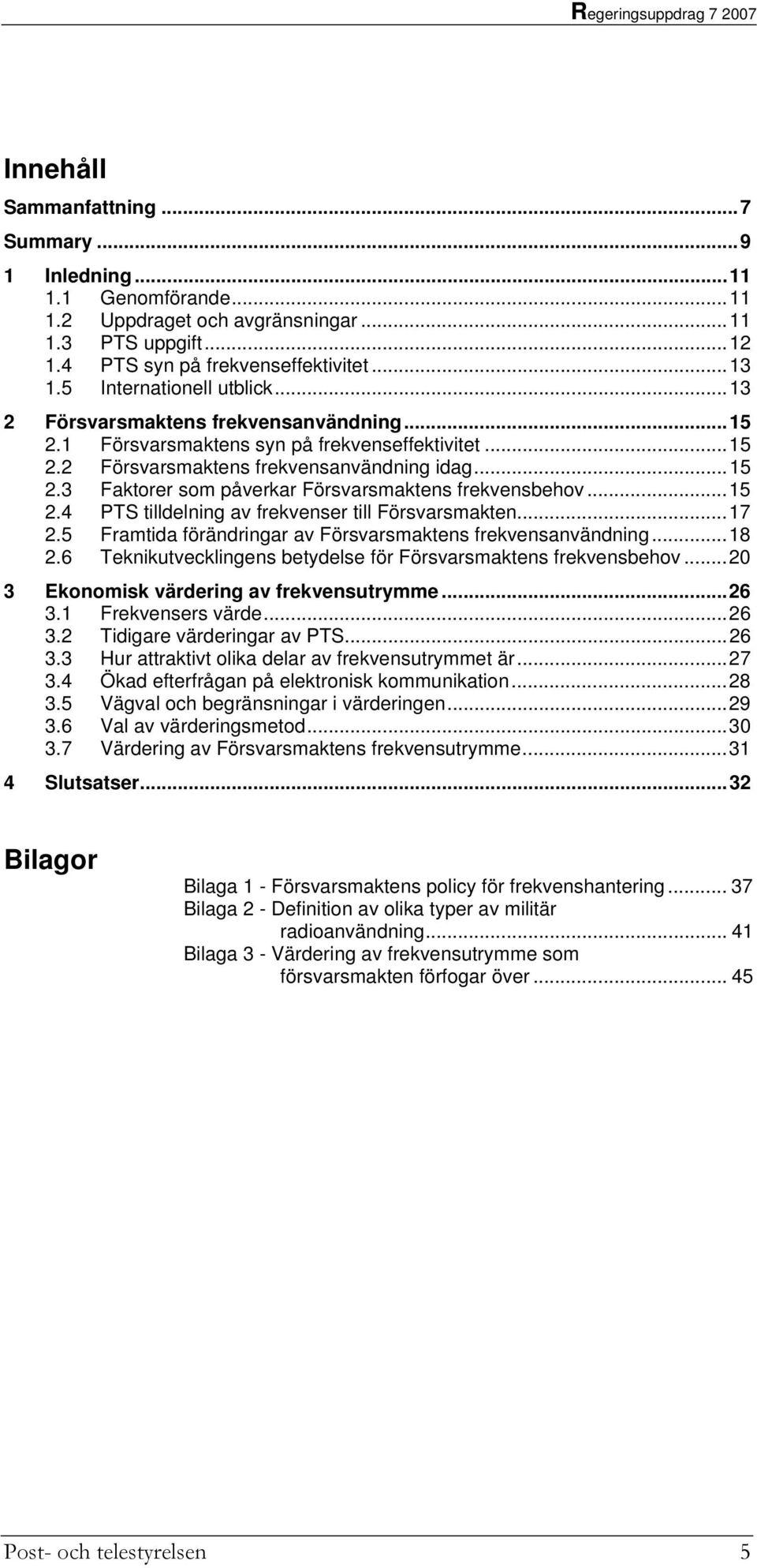 ..15 2.4 PTS tilldelning av frekvenser till Försvarsmakten...17 2.5 Framtida förändringar av Försvarsmaktens frekvensanvändning...18 2.