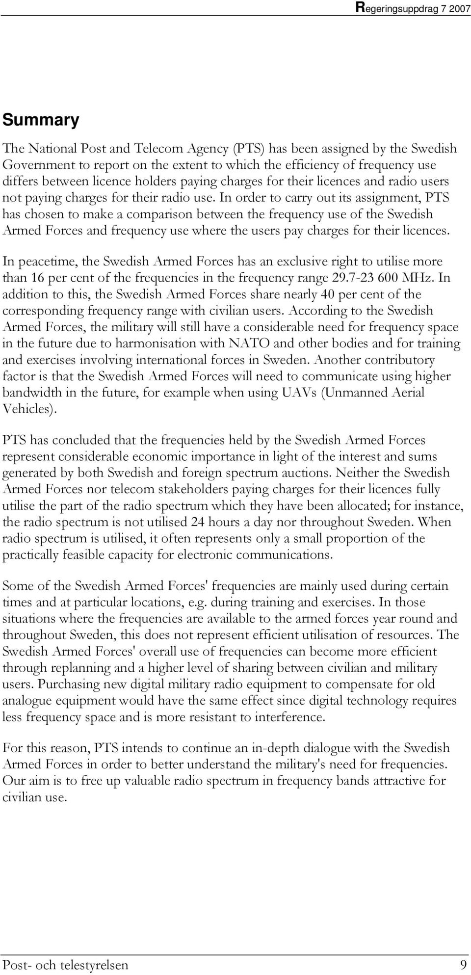 In order to carry out its assignment, PTS has chosen to make a comparison between the frequency use of the Swedish Armed Forces and frequency use where the users pay charges for their licences.