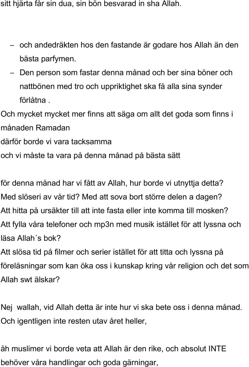 Och mycket mycket mer finns att säga om allt det goda som finns i månaden Ramadan därför borde vi vara tacksamma och vi måste ta vara på denna månad på bästa sätt för denna månad har vi fått av