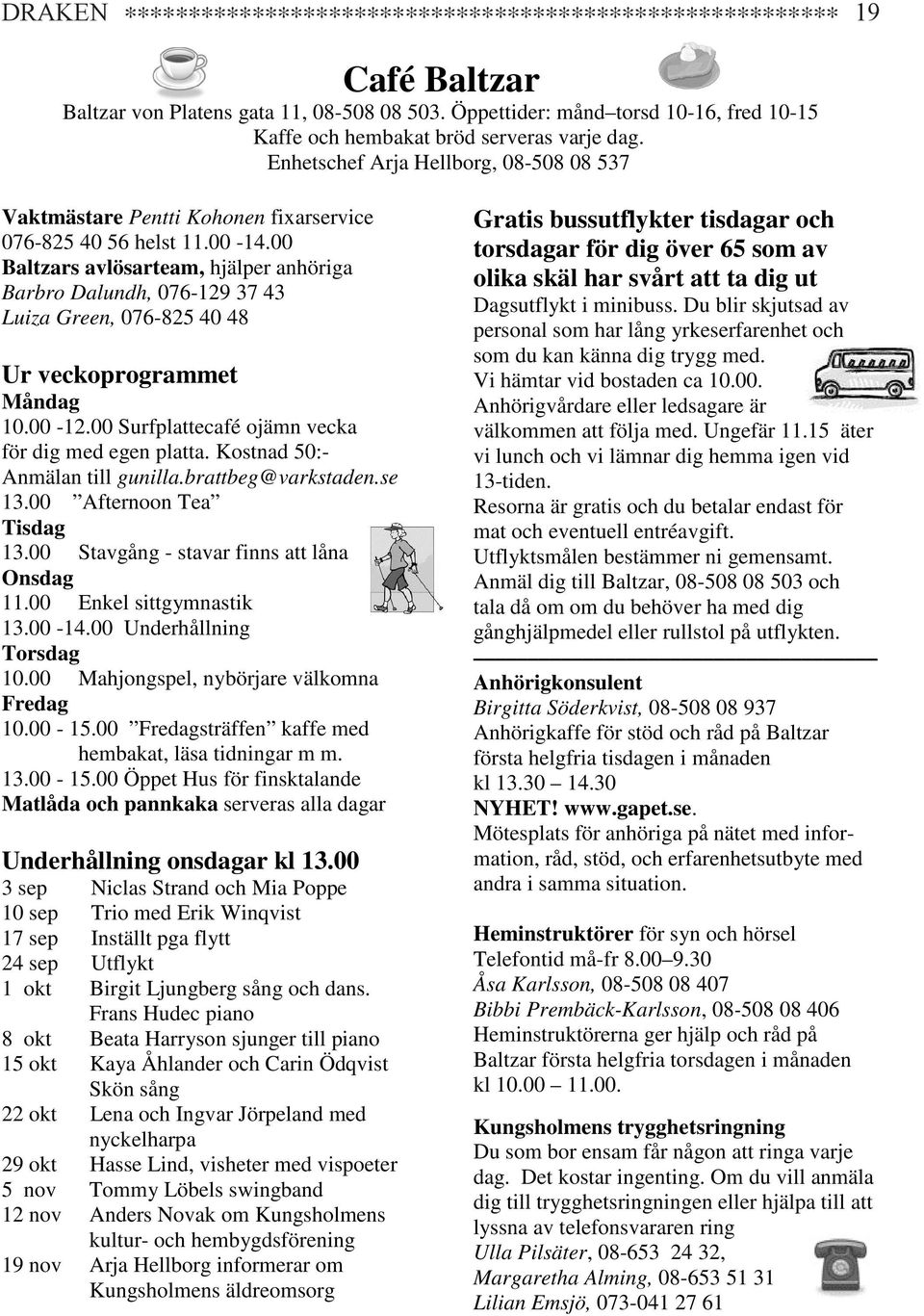 00 Baltzars avlösarteam, hjälper anhöriga Barbro Dalundh, 076-129 37 43 Luiza Green, 076-825 40 48 Ur veckoprogrammet Måndag 10.00-12.00 Surfplattecafé ojämn vecka för dig med egen platta.