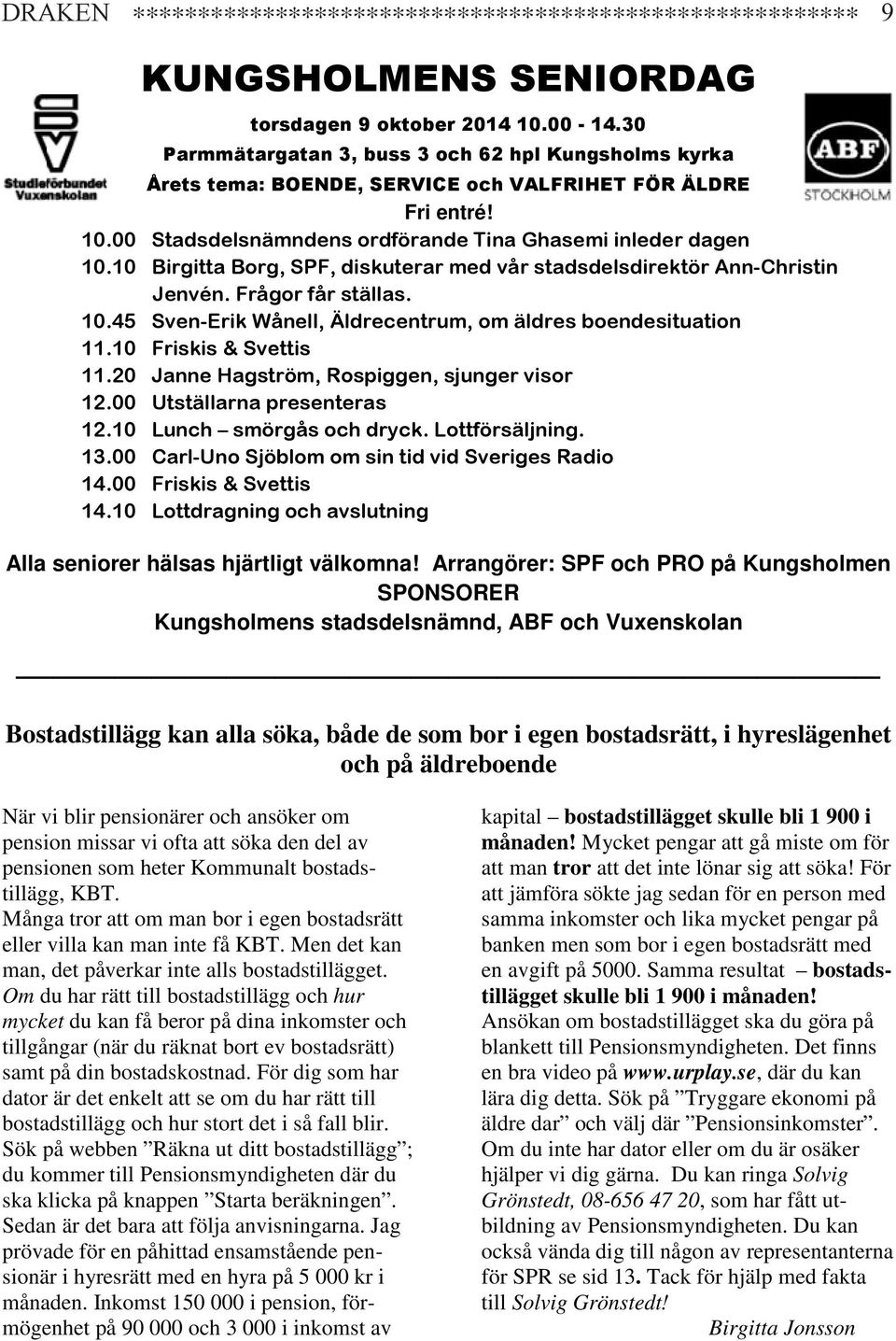 När vi blir pensionärer och ansöker om pension missar vi ofta att söka den del av pensionen som heter Kommunalt bostadstillägg, KBT.