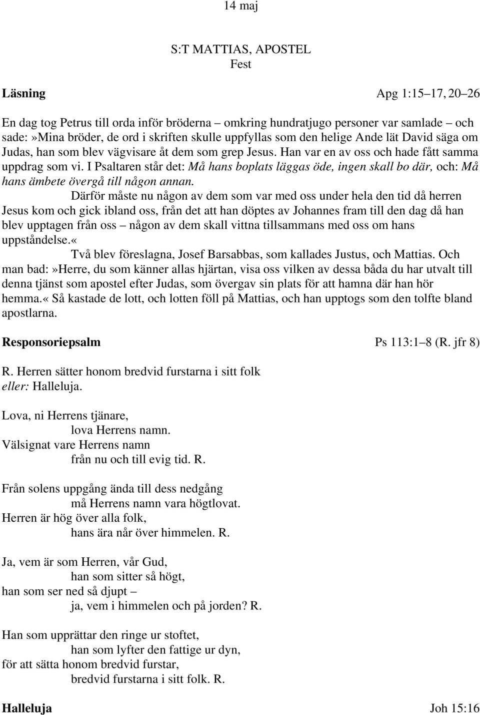 I Psaltaren står det: Må hans boplats läggas öde, ingen skall bo där, och: Må hans ämbete övergå till någon annan.