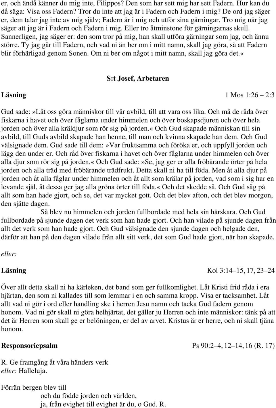 Sannerligen, jag säger er: den som tror på mig, han skall utföra gärningar som jag, och ännu större.