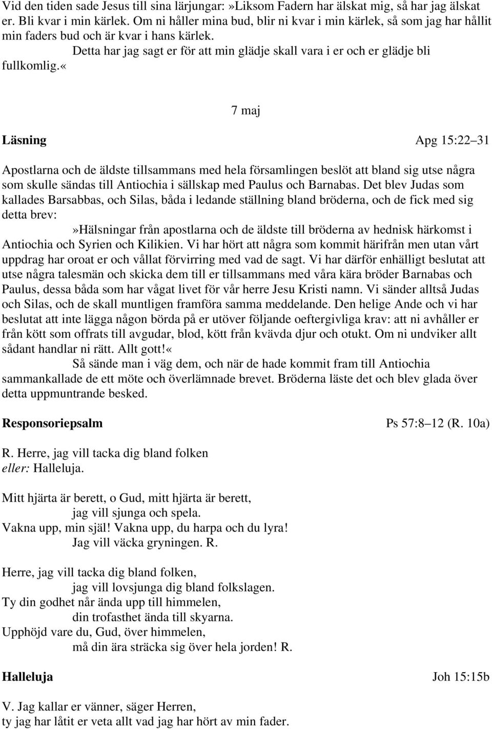 «7 maj Läsning Apg 15:22 31 Apostlarna och de äldste tillsammans med hela församlingen beslöt att bland sig utse några som skulle sändas till Antiochia i sällskap med Paulus och Barnabas.