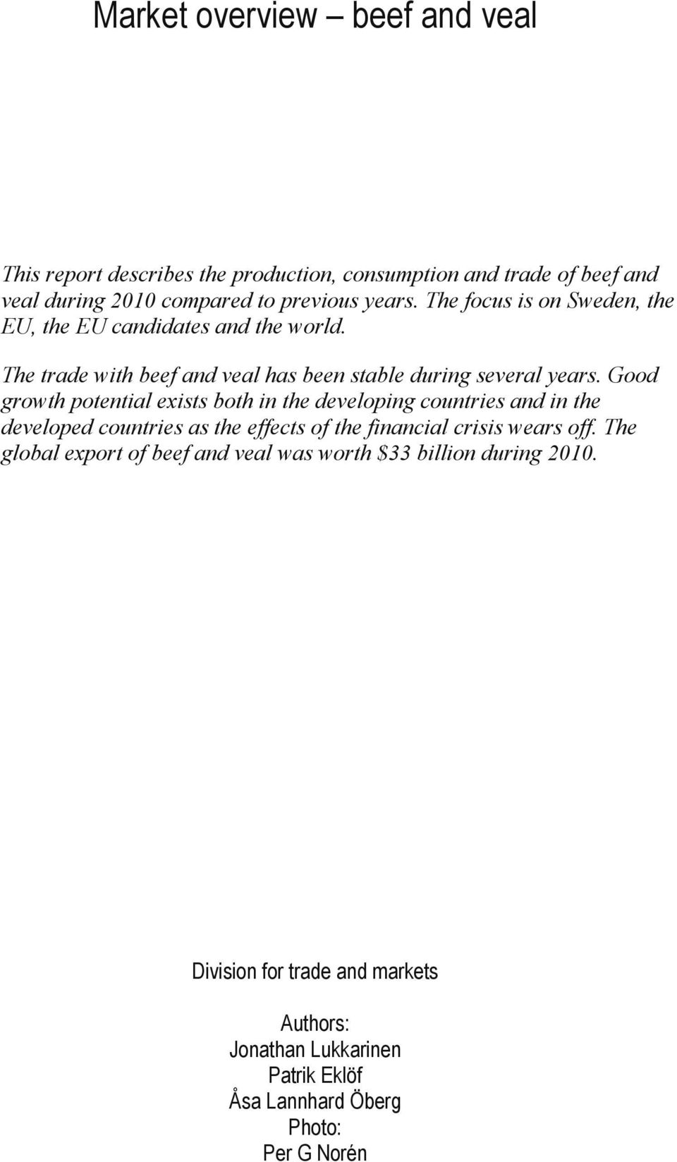 Good growth potential exists both in the developing countries and in the developed countries as the effects of the financial crisis wears off.