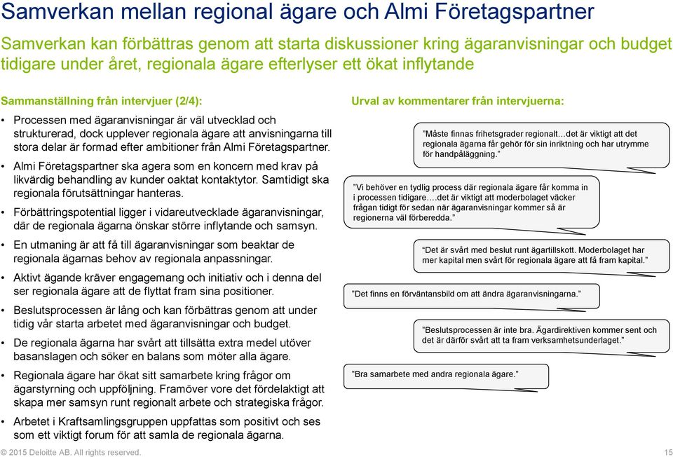 efter ambitioner från Almi Företagspartner. Almi Företagspartner ska agera som en koncern med krav på likvärdig behandling av kunder oaktat kontaktytor.