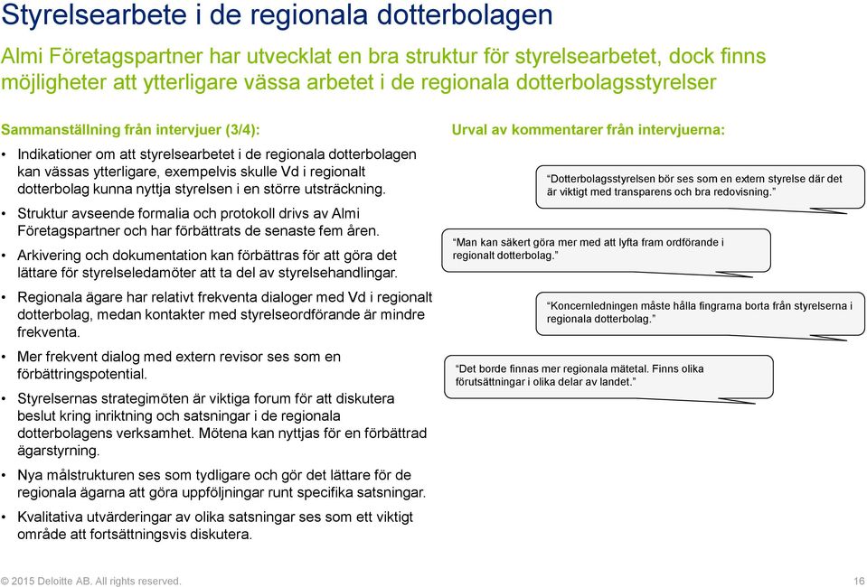 kunna nyttja styrelsen i en större utsträckning. Struktur avseende formalia och protokoll drivs av Almi Företagspartner och har förbättrats de senaste fem åren.