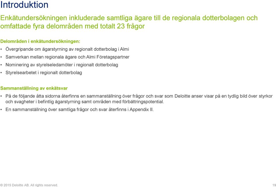 Styrelsearbetet i regionalt dotterbolag Sammanställning av enkätsvar På de följande åtta sidorna återfinns en sammanställning över frågor och svar som Deloitte anser visar på en