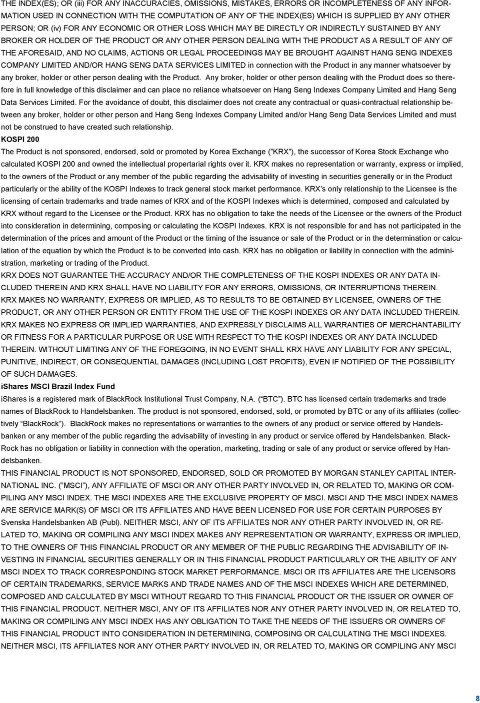 OF ANY OF THE AFORESAID, AND NO CLAIMS, ACTIONS OR LEGAL PROCEEDINGS MAY BE BROUGHT AGAINST HANG SENG INDEXES COMPANY LIMITED AND/OR HANG SENG DATA SERVICES LIMITED in connection with the Product in