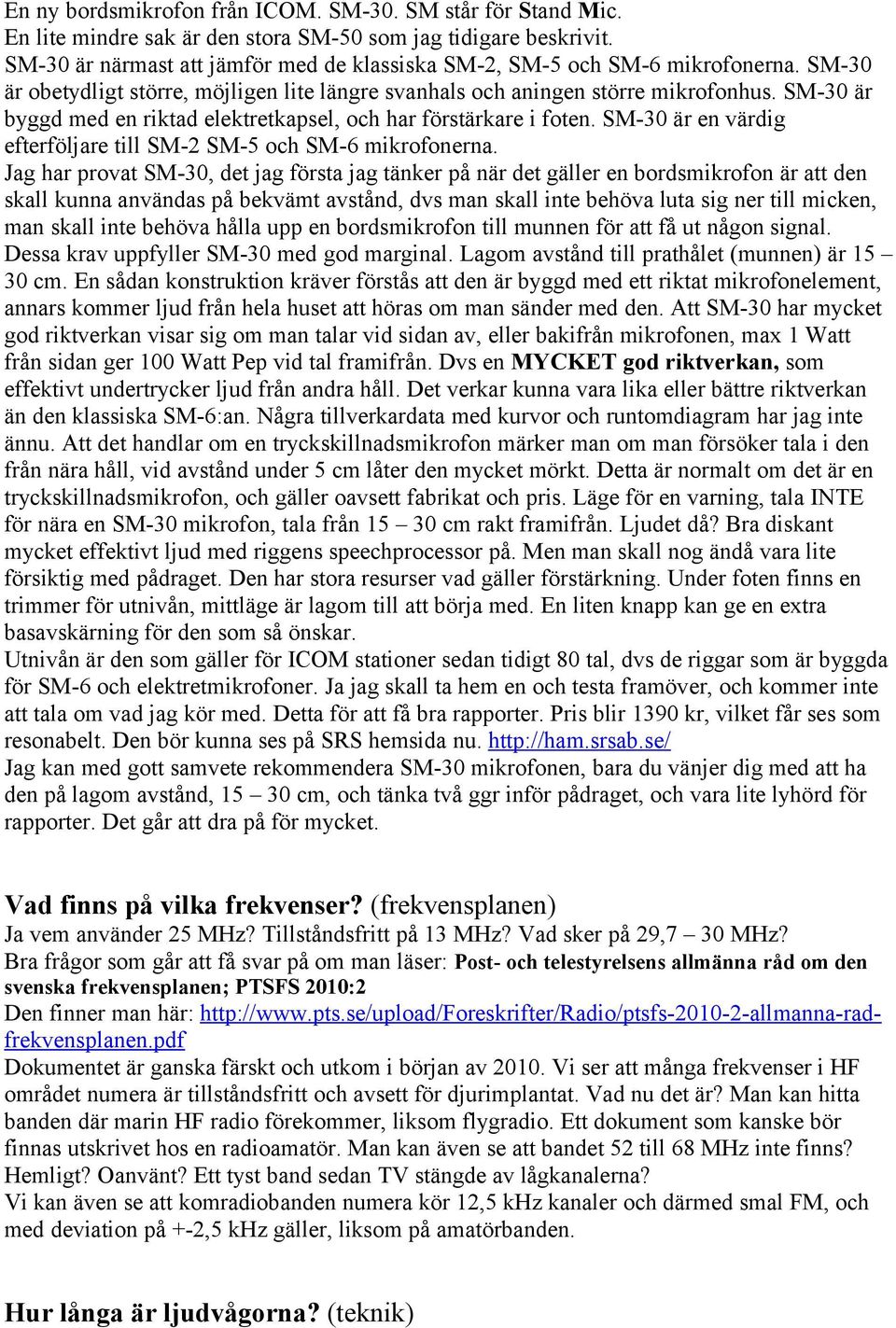 SM-30 är byggd med en riktad elektretkapsel, och har förstärkare i foten. SM-30 är en värdig efterföljare till SM-2 SM-5 och SM-6 mikrofonerna.