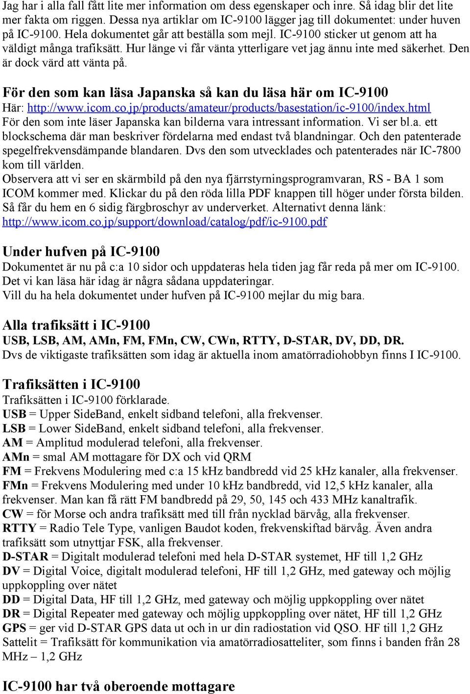 För den som kan läsa Japanska så kan du läsa här om IC-9100 Här: http://www.icom.co.jp/products/amateur/products/basestation/ic-9100/index.