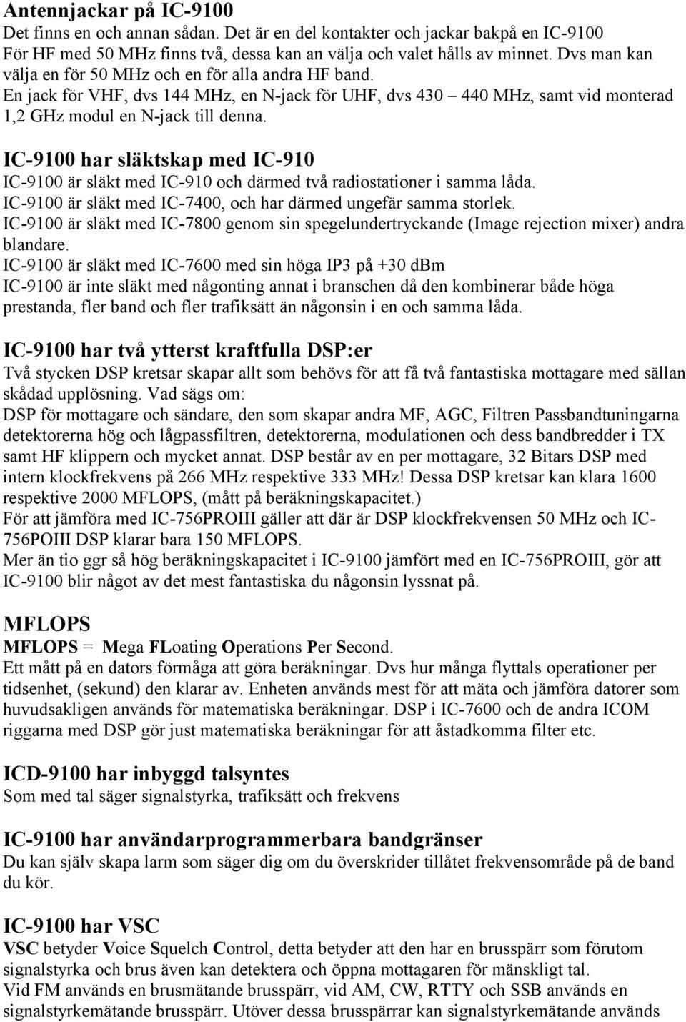 IC-9100 har släktskap med IC-910 IC-9100 är släkt med IC-910 och därmed två radiostationer i samma låda. IC-9100 är släkt med IC-7400, och har därmed ungefär samma storlek.