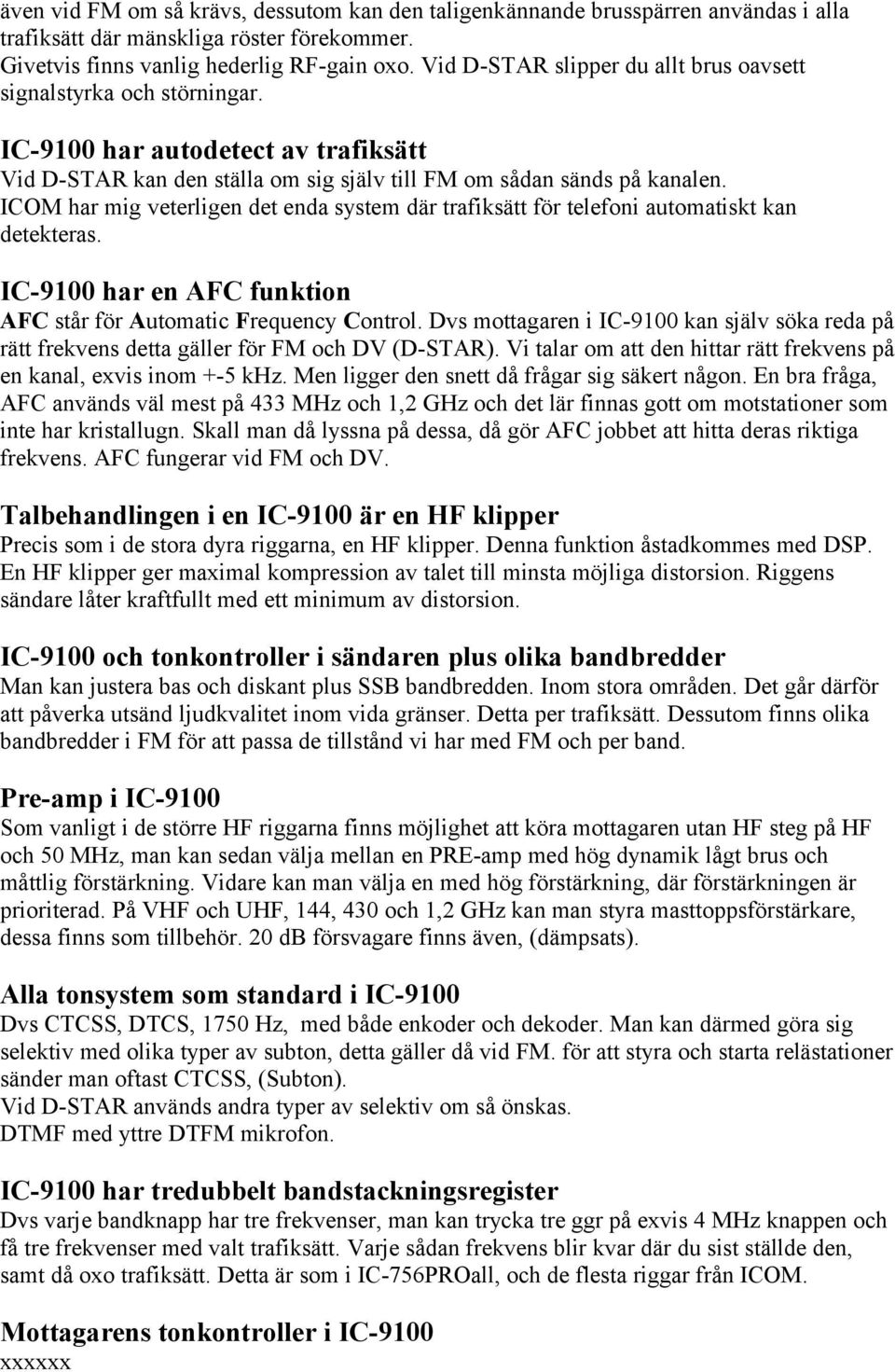 ICOM har mig veterligen det enda system där trafiksätt för telefoni automatiskt kan detekteras. IC-9100 har en AFC funktion AFC står för Automatic Frequency Control.