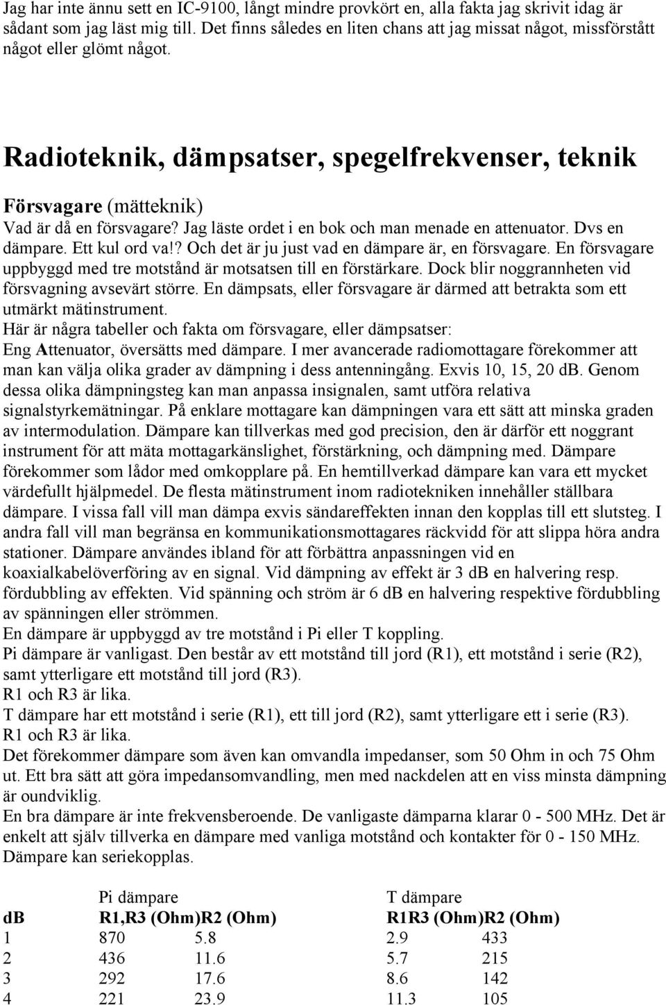 Jag läste ordet i en bok och man menade en attenuator. Dvs en dämpare. Ett kul ord va!? Och det är ju just vad en dämpare är, en försvagare.