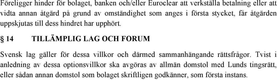 14 TILLÄMPLIG LAG OCH FORUM Svensk lag gäller för dessa villkor och därmed sammanhängande rättsfrågor.