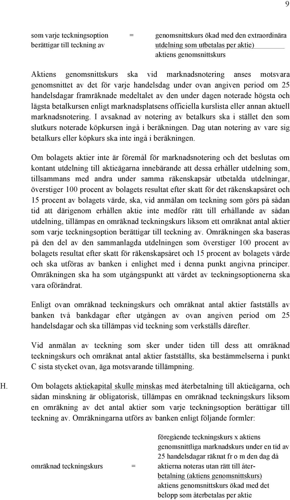 enligt marknadsplatsens officiella kurslista eller annan aktuell marknadsnotering. I avsaknad av notering av betalkurs ska i stället den som slutkurs noterade köpkursen ingå i beräkningen.