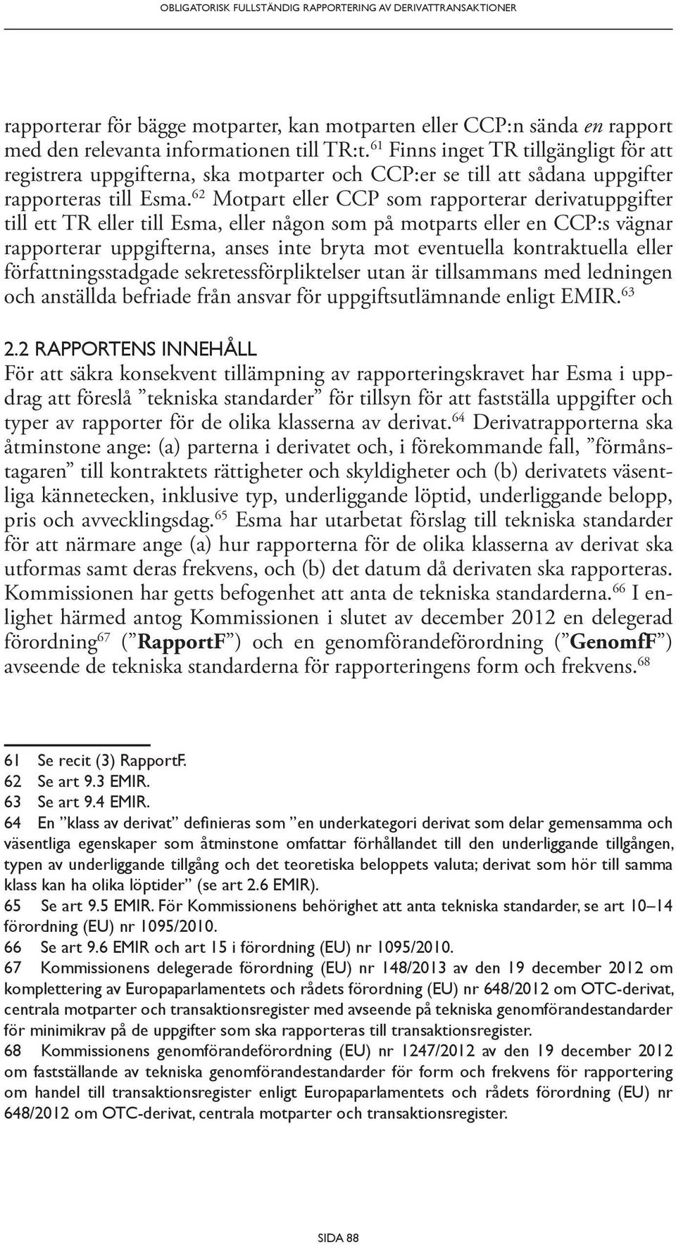 62 Motpart eller CCP som rapporterar derivatuppgifter till ett TR eller till Esma, eller någon som på motparts eller en CCP:s vägnar rapporterar upp gifterna, anses inte bryta mot eventuella