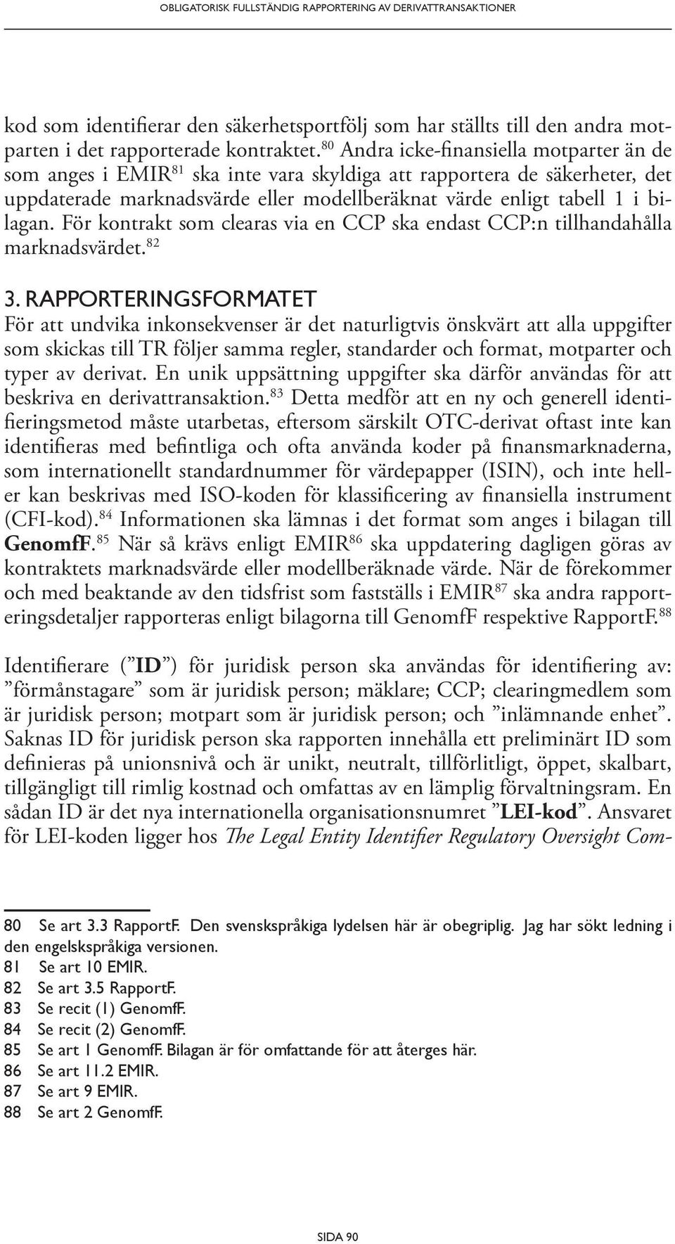 För kontrakt som clearas via en CCP ska endast CCP:n tillhandahålla marknadsvärdet.