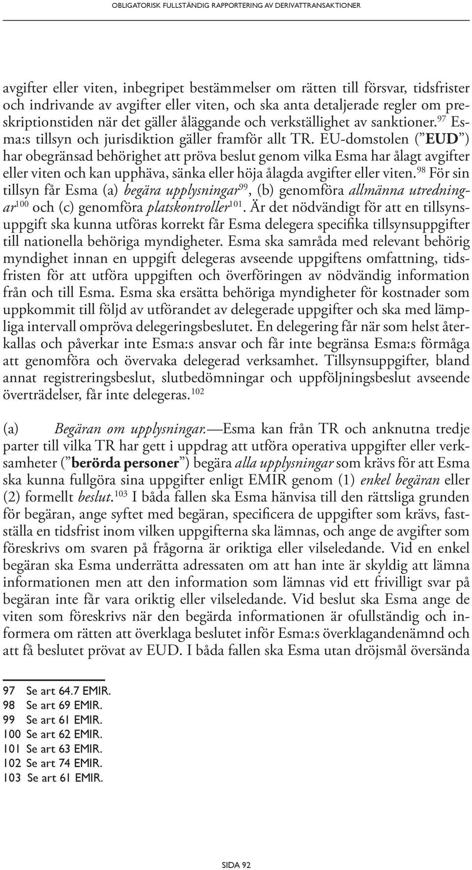 EU-domstolen ( EUD ) har obegränsad behörighet att pröva beslut genom vilka Esma har ålagt avgifter eller viten och kan upphäva, sänka eller höja ålagda avgifter eller viten.