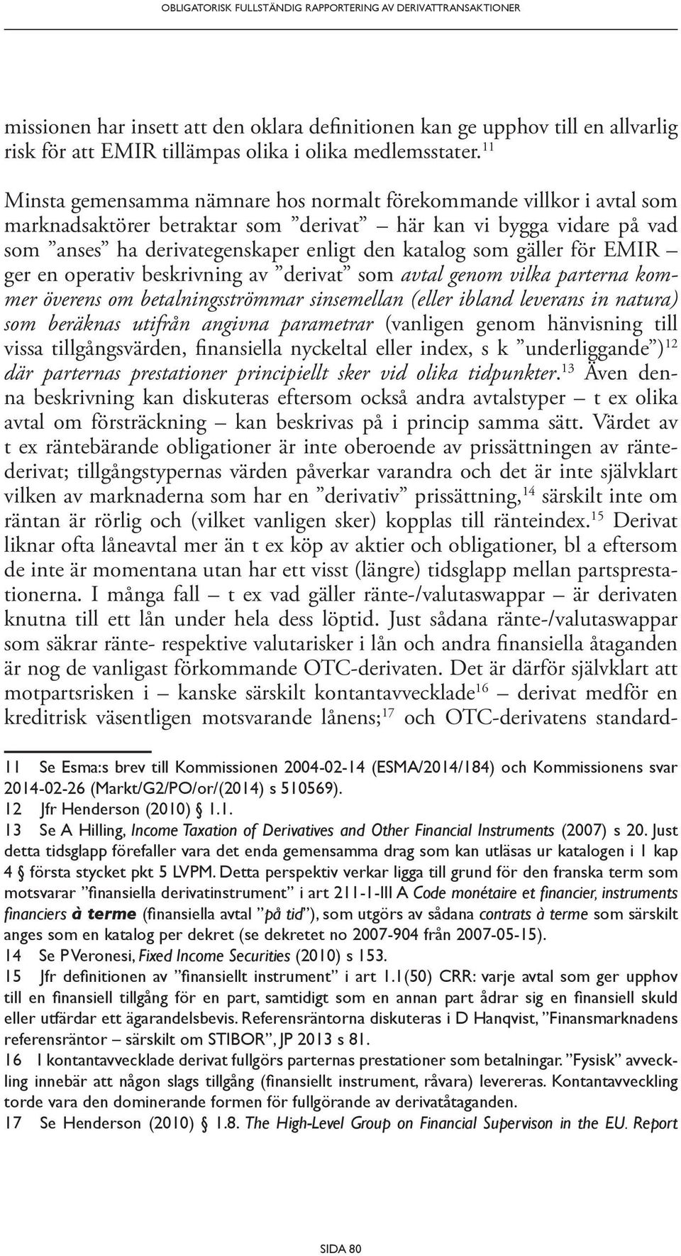 gäller för EMIR ger en operativ beskrivning av derivat som avtal genom vilka parterna kommer överens om betalningsströmmar sinsemellan (eller ibland leverans in natur a) som beräknas utifrån angivna