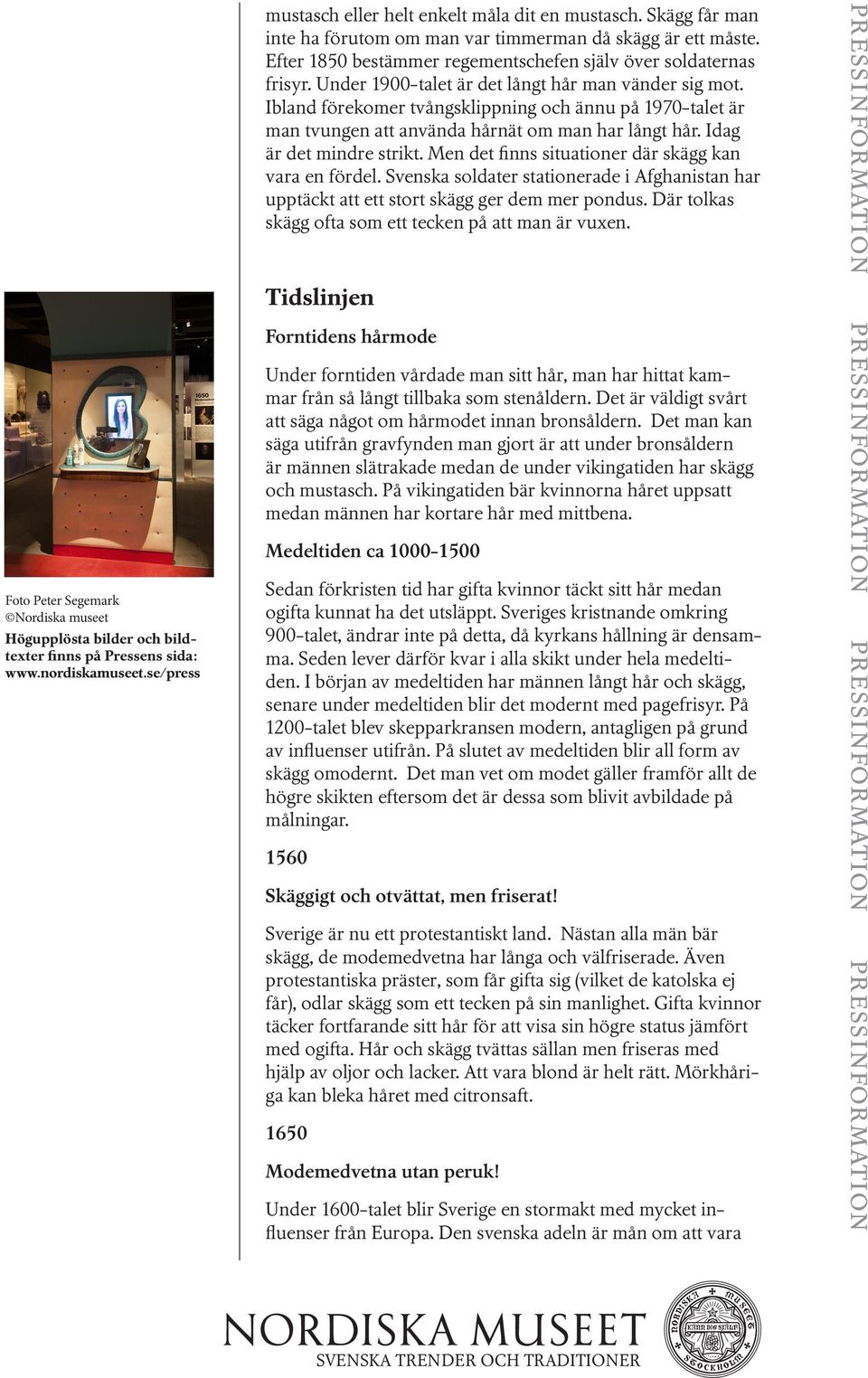 Ibland förekomer tvångsklippning och ännu på 1970-talet är man tvungen att använda hårnät om man har långt hår. Idag är det mindre strikt. Men det finns situationer där skägg kan vara en fördel.