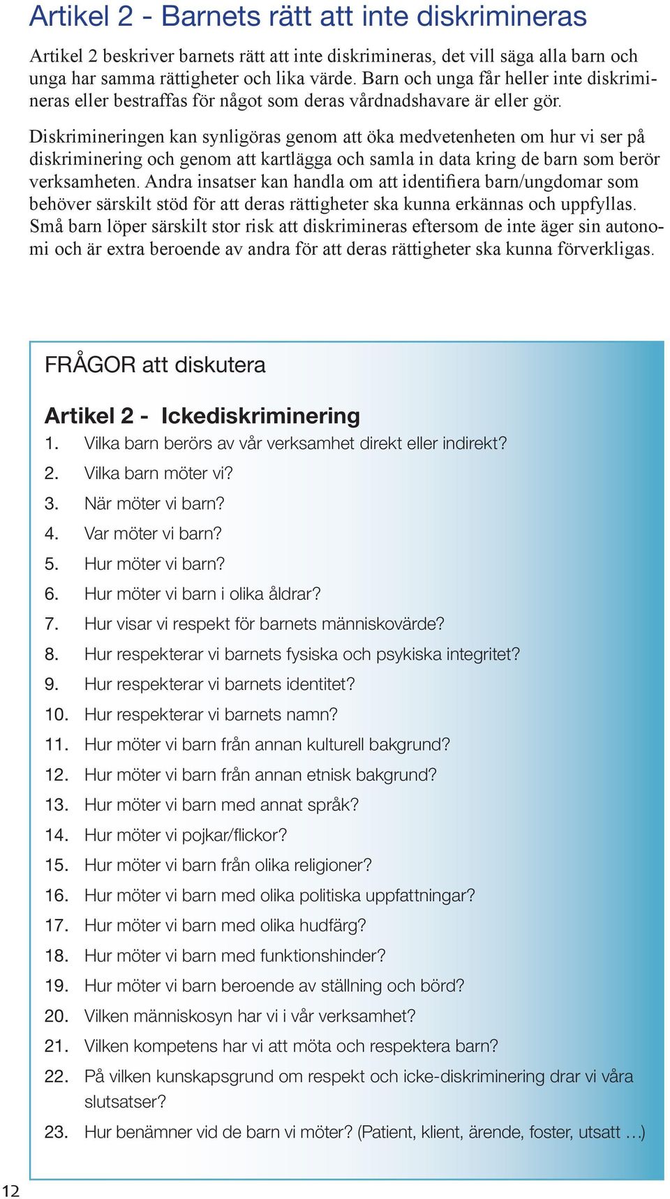 Diskrimineringen kan synligöras genom att öka medvetenheten om hur vi ser på diskriminering och genom att kartlägga och samla in data kring de barn som berör verksamheten.